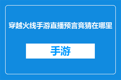 穿越火线手游直播预言竞猜在哪里(穿越火线手游直播预言竞猜活动在哪里？)