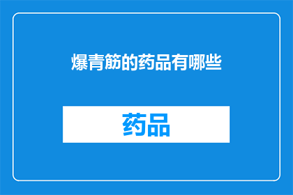 爆青筋的药品有哪些(哪些药品能刺激青筋暴起？)