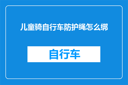 儿童骑自行车防护绳怎么绑(如何正确绑缚儿童自行车的防护绳？)