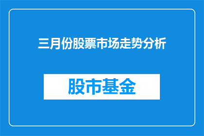 三月份股票市场走势分析(三月份股票市场走势分析：投资者应如何应对？)