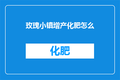 玫瑰小镇增产化肥怎么(玫瑰小镇如何增产化肥？)