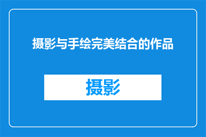 摄影与手绘完美结合的作品(如何将摄影与手绘艺术完美融合，创作出令人惊叹的视觉作品？)