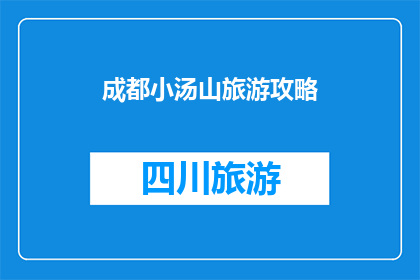 成都小汤山旅游攻略(成都小汤山旅游攻略：您是否准备好探索这个迷人的目的地？)