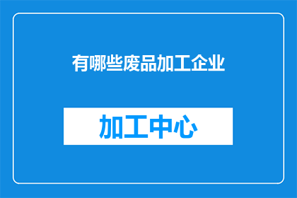 有哪些废品加工企业(哪些企业正在从事废品的加工与再利用？)