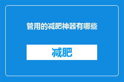 管用的减肥神器有哪些(探索那些被广泛认可的减肥利器，它们真的能助你轻松瘦身吗？)