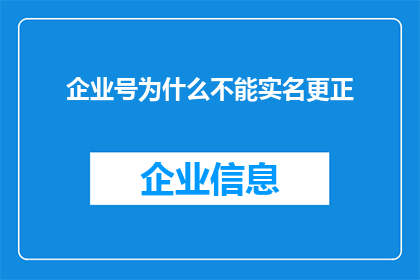 企业号为什么不能实名更正(企业号为什么不能进行实名更正？)