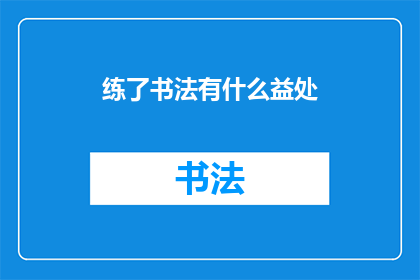 练了书法有什么益处(练习书法究竟能带来哪些益处？)