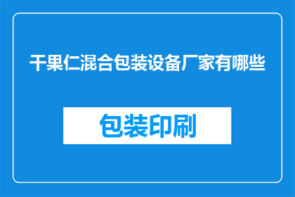 干果仁混合包装设备厂家有哪些(哪些厂家提供干果仁混合包装设备？)