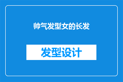 帅气发型女的长发(长发飘逸，魅力四溢：女性如何打造令人心动的帅气发型？)