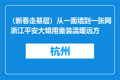 （新春走基层）从一面墙到一张网 浙江平安大姐用童装温暖远方