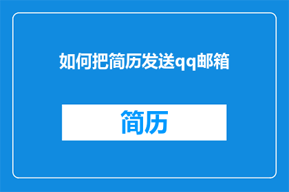 如何把简历发送qq邮箱(如何高效地将简历通过QQ邮箱发送给潜在雇主？)