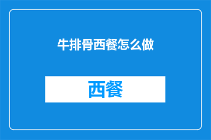 牛排骨西餐怎么做(如何制作美味的牛排骨西餐？)
