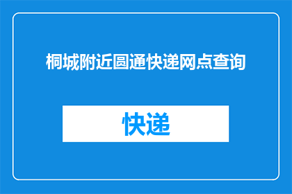 桐城附近圆通快递网点查询(桐城附近圆通快递网点查询：您知道最近的圆通快递点在哪里吗？)