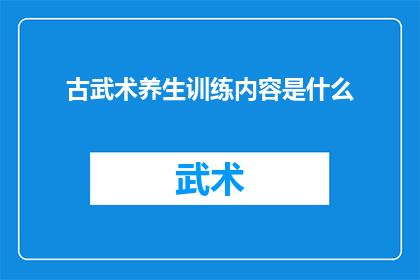古武术养生训练内容是什么(古武术养生训练的核心内容是什么？)
