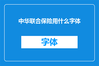 中华联合保险用什么字体(中华联合保险选择何种字体以提升其品牌识别度？)