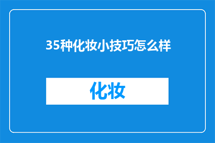 35种化妆小技巧怎么样(探索35种化妆小技巧，提升你的美妆技能)