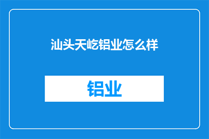 汕头天屹铝业怎么样(汕头天屹铝业的运营状况如何？)