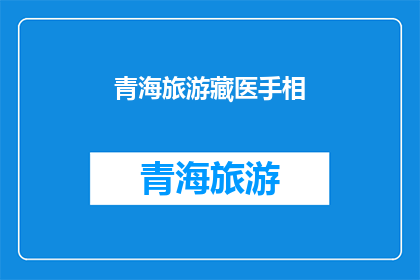 青海旅游藏医手相(青海旅游藏医手相：探索神秘的藏传文化与自然之美)