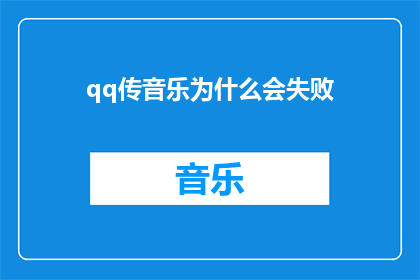 qq传音乐为什么会失败(为什么qq音乐在传输过程中会遭遇失败？)