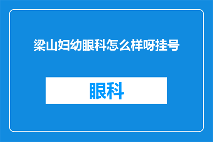 梁山妇幼眼科怎么样呀挂号(梁山妇幼眼科的挂号服务怎么样？)
