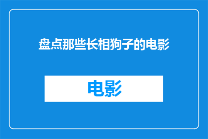盘点那些长相狗子的电影(那些长相令人难以忘怀的电影，你看过哪些？)