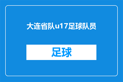 大连省队u17足球队员(大连省队u17足球队员的选拔标准是什么？)