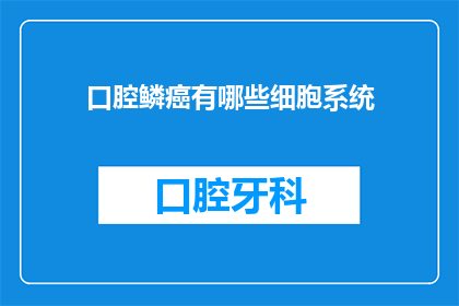 口腔鳞癌有哪些细胞系统(口腔鳞癌的细胞系统有哪些？)