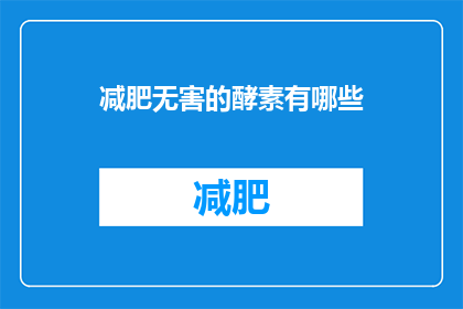 减肥无害的酵素有哪些(哪些减肥无害的酵素是安全的？)