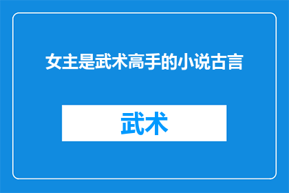 女主是武术高手的小说古言(武术高手的古言传奇：谁主沉浮？)