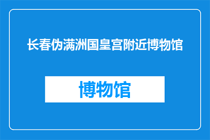 长春伪满洲国皇宫附近博物馆(长春伪满洲国皇宫附近博物馆：一个历史遗址的疑问与探索)