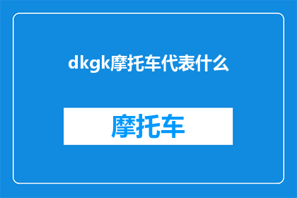 dkgk摩托车代表什么(dkgk摩托车代表什么？这一疑问句类型的长标题，旨在引发读者的好奇心和探索欲它不仅包含了一个引人入胜的问题，还巧妙地运用了省略号来增加悬念，使标题更加吸引人这样的标题能够激发读者的阅读兴趣，促使他们主动寻找答案)