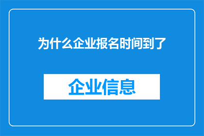 为什么企业报名时间到了(企业报名截止时间临近，您是否已经准备好迎接挑战？)
