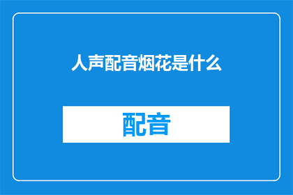 人声配音烟花是什么(人声配音烟花是什么？)