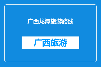 广西龙潭旅游路线(广西龙潭旅游路线是否值得一游？)