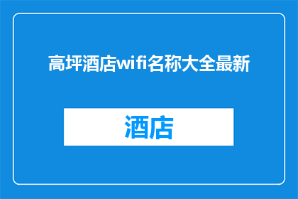 高坪酒店wifi名称大全最新(高坪酒店的无线网络覆盖情况如何？最新wifi名称大全一览)