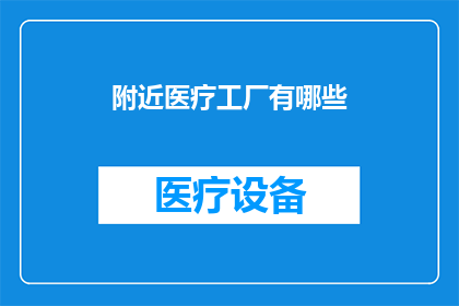 附近医疗工厂有哪些(探索周边地区医疗工厂的多样性：您知道有哪些值得探访的设施吗？)