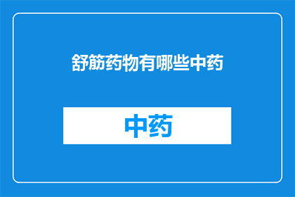 舒筋药物有哪些中药(疑问句类型的长标题：
舒筋药物有哪些中药？)