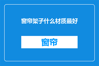 窗帘架子什么材质最好(什么材质的窗帘架子最理想？)