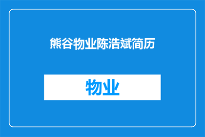熊谷物业陈浩斌简历(熊谷物业陈浩斌的简历：一个值得深入了解的专业人士吗？)