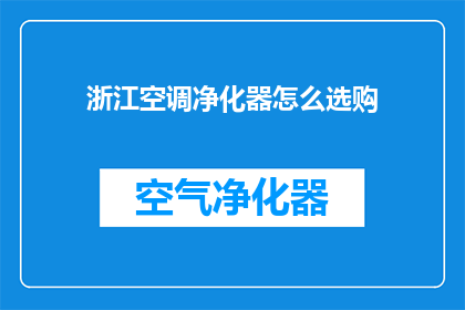 浙江空调净化器怎么选购(如何选购浙江地区的空调净化器？)