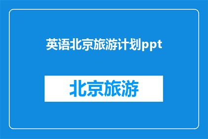 英语北京旅游计划ppt(如何制定一个详尽的英语北京旅游计划？)