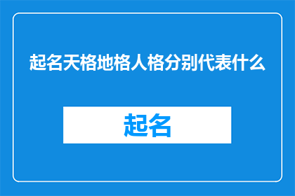 起名天格地格人格分别代表什么(如何理解天格地格与人格在姓名学中的含义？)