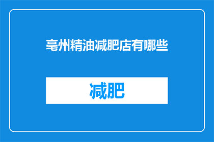 亳州精油减肥店有哪些(亳州精油减肥店有哪些？)