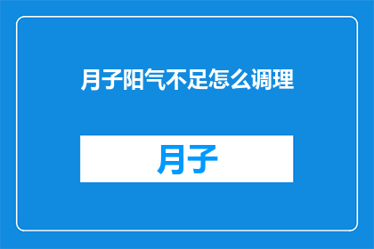 月子阳气不足怎么调理(如何调理月子期间阳气不足？)