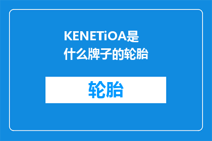 KENETiOA是什么牌子的轮胎(KENETiOA轮胎品牌是否属于某个特定品牌？)