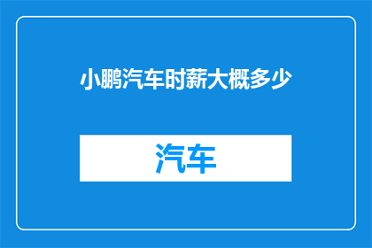 小鹏汽车时薪大概多少(小鹏汽车的时薪是多少？)