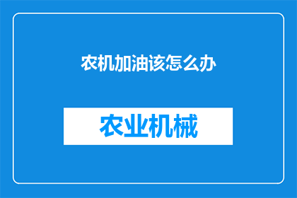 农机加油该怎么办(农机加油的正确步骤是什么？)