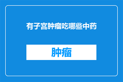 有子宫肿瘤吃哪些中药(子宫肿瘤患者应如何选用中药？)