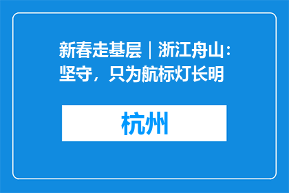 新春走基层｜浙江舟山：坚守，只为航标灯长明