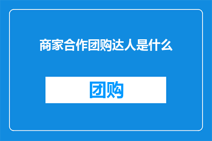 商家合作团购达人是什么(商家合作团购达人是什么？)